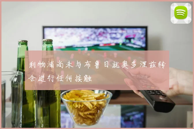 利物浦尚未与布鲁日就奥多涅兹转会进行任何接触