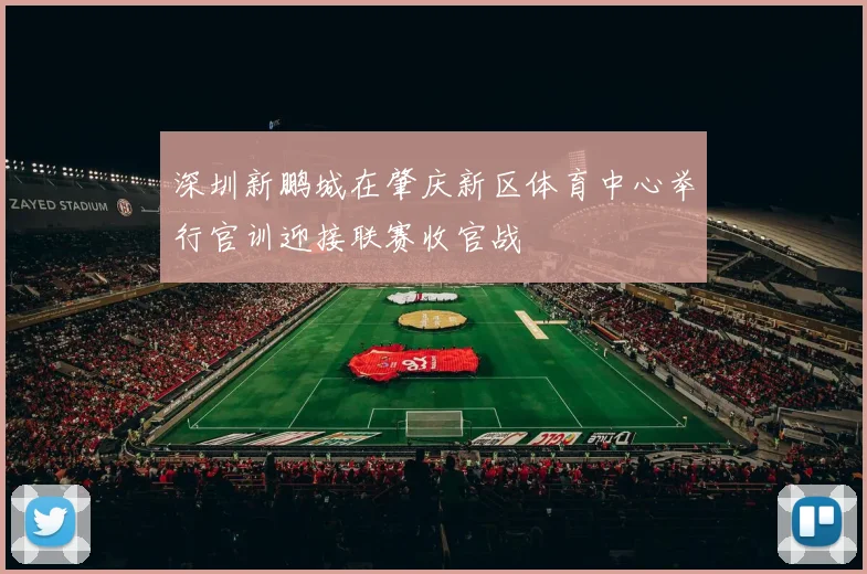 深圳新鹏城在肇庆新区体育中心举行官训迎接联赛收官战